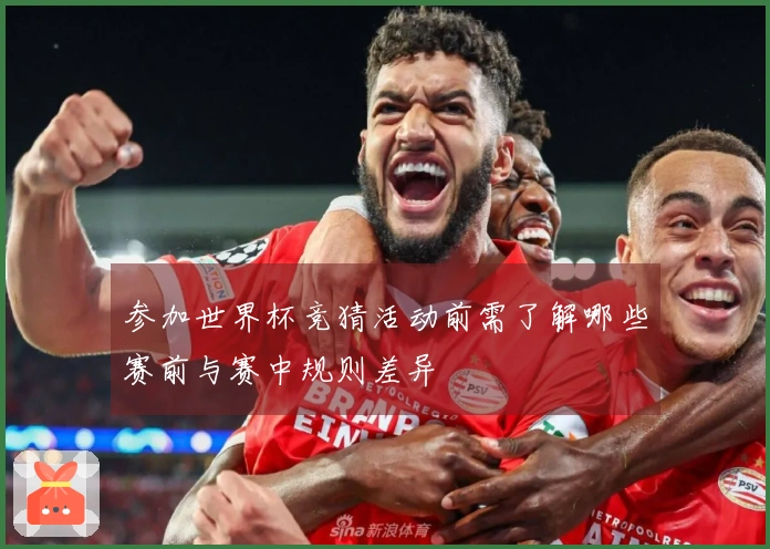 参加世界杯竞猜活动前需了解哪些赛前与赛中规则差异