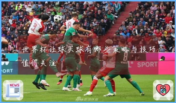 世界杯让球买球有哪些策略与技巧值得关注